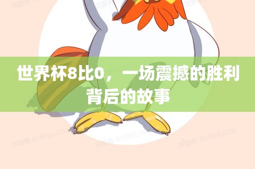 世界杯8比0，一场震撼的胜利背后的故事丹东日丰电子有限公司