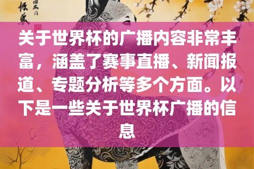 关于世界杯的广播内容非常丰富，涵盖了赛事直播、新闻报道、专题分析等多个方面。以下是一些关于世界杯广播的信息丹东日丰电子有限公司