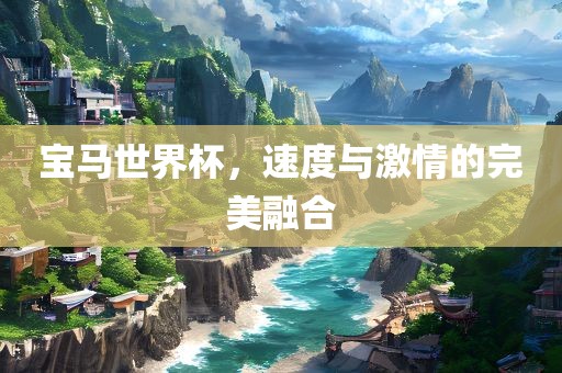 宝马世界杯，速度与激情的完美融合