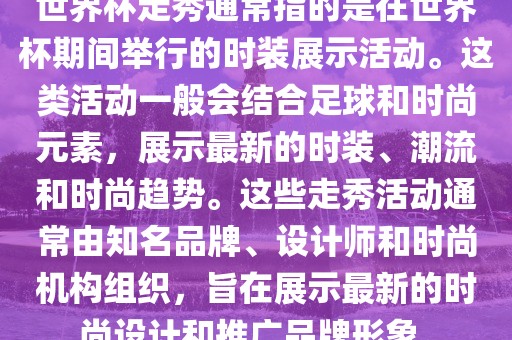 世界杯走秀通常指的是在世界杯期间举行的时装展示活动。这类活动一般会结合足球和时尚元素，展示最新的时装、潮流和时尚趋势。这些走秀活动通常由知名品牌、设计师和时尚机构组织，旨在展示最新的时尚设计和推广品牌形象。丹东日丰电子有限公司