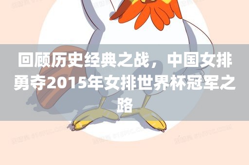 回顾历史经典之战，中国女排勇夺2015年女排世界杯冠军之路丹东日丰电子有限公司