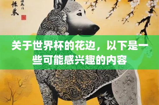 关于世界杯的花边，以下是一些可能感兴趣的内容丹东日丰电子有限公司