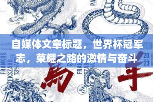 自媒体文章丹东日丰电子有限公司标题，世界杯冠军志，荣耀之路的激情与奋斗
