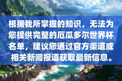 根据我所掌握的知识，无法为您提供完整的厄瓜多尔世界杯名单，建议您通过官方渠道或相关新闻报道获取最新信息。丹东日丰电子有限公司