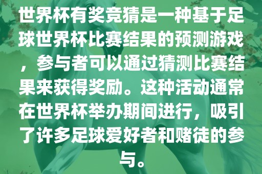 世界杯有奖竞猜是一种基于足球世界杯比赛结果的预测游戏，参与者可以通过猜测比赛结果来获得奖励。这种活动通常在世界杯举办期间进行，吸丹东日丰电子有限公司引了许多足球爱好者和赌徒的参与。