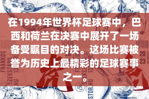 在1994年世界杯足球赛中，巴西和荷兰在决赛中展开了一场备受瞩目的对决。这场比赛被誉为历史上最精彩的足球赛事之一。丹东日丰电子有限公司
