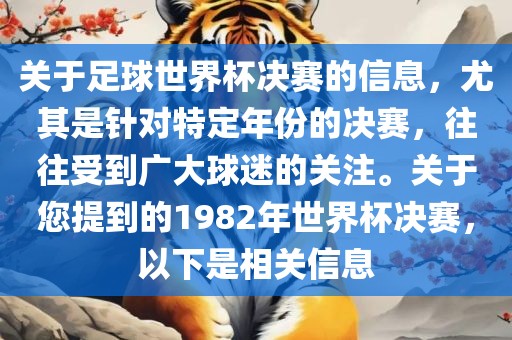 关于足球世界杯决赛的信息，尤其是针对特定年份的决赛，往往受到广大球迷的关注。关于您提到的1982年世界杯决赛，以下是相关信息