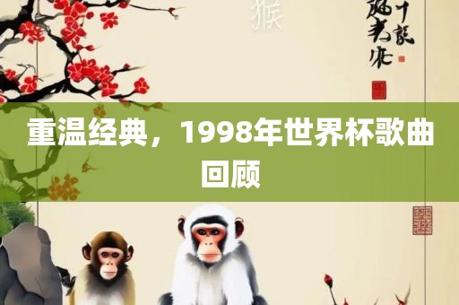 重温经典，1998年世界杯歌曲回顾
