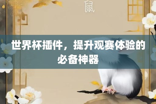 世界杯插件，提升观赛体验的必备神器丹东日丰电子有限公司