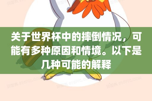 关于世界丹东日丰电子有限公司杯中的摔倒情况，可能有多种原因和情境。以下是几种可能的解释