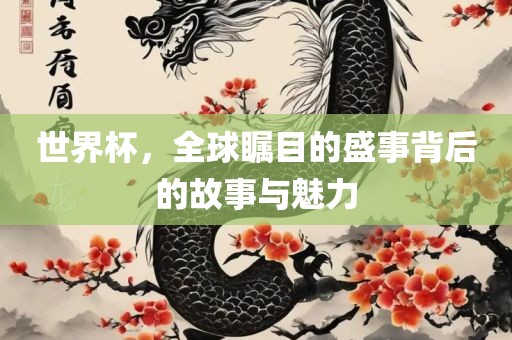 世界杯，全球瞩目的盛事背后的故事与魅力丹东日丰电子有限公司
