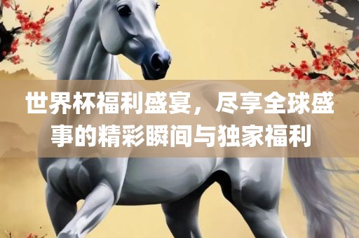 世界杯福利盛宴，尽享全球丹东日丰电子有限公司盛事的精彩瞬间与独家福利