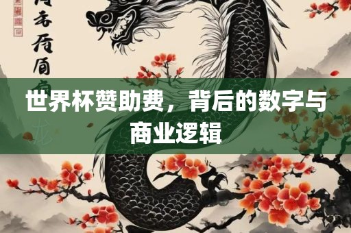 世界杯赞助费丹东日丰电子有限公司，背后的数字与商业逻辑