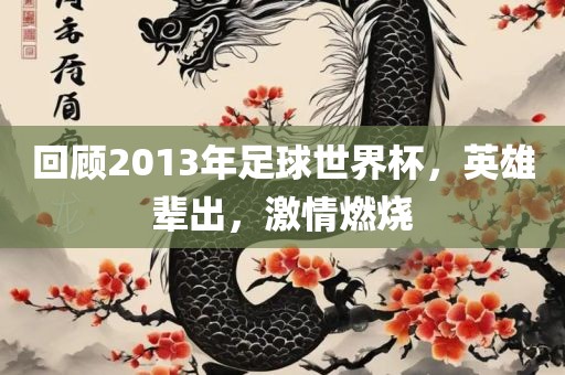 回顾2013年足球世界杯，英雄辈出，激情燃烧