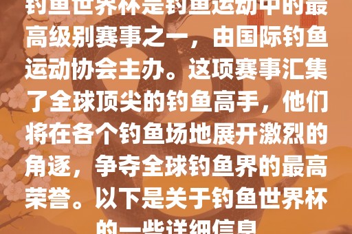 钓鱼世界杯是钓鱼运动中的最高级别赛事之一，由国际钓鱼运动协会主办。这项赛事汇集了全球顶尖的钓鱼高手，他们将在各个钓鱼场地展开激烈的角逐，争夺全球钓鱼界的最高荣誉。以下是关于钓鱼世界杯的一些详细信息丹东日丰电子有限公司