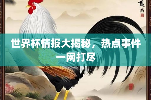 世界杯情报大揭秘，热点事件一网打尽丹东日丰电子有限公司