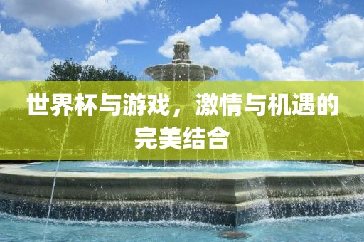 世界杯与游戏，激情与机遇的完美结合丹东日丰电子有限公司