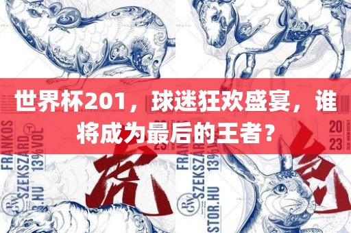 世界杯201，球迷狂欢盛宴，谁将成为最后的王者？丹东日丰电子有限公司