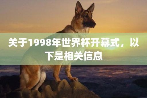 关于1998年世界杯开幕式，以下是相关信息