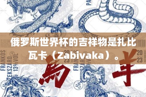 俄罗斯世界杯的吉祥物是扎比瓦卡（Zabivaka）。丹东日丰电子有限公司