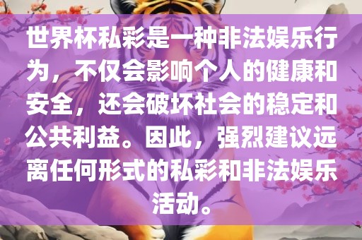 世界杯私彩是一种非法娱乐行为，不仅会影响个人的健康和安全，还会破坏社会的稳定和公共利益。因此，强烈建议远离任何形式的私彩和非法娱乐活动。丹东日丰电子有限公司