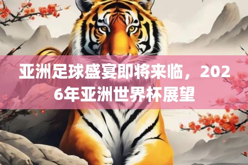 亚洲足球盛宴即将来临，2026年亚洲世界杯展望丹东日丰电子有限公司