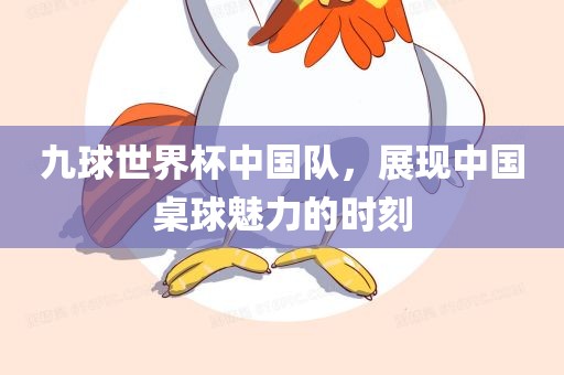 九球世界杯中国队，展现中国桌球魅力的时刻丹东日丰电子有限公司