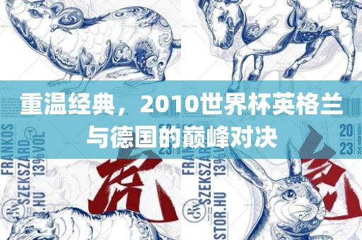 重温经典，2010世界杯英格兰与德国的巅峰对决