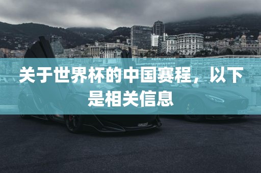 关于世界杯的中国赛程，以下是相关信息丹东日丰电子有限公司