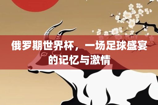 俄罗期世界杯，一场足球盛宴的记忆与激情丹东日丰电子有限公司