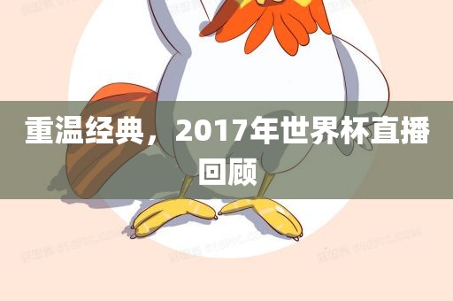重温经典，2017年世界杯直播回顾