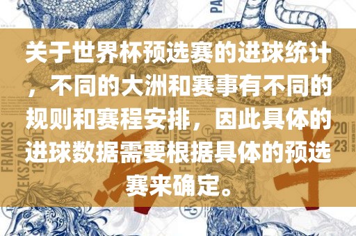 关于世界杯预选赛的进球统计，不同的大洲和赛事有不同的规则和赛程安排，因此具体的进球数据需要根据具体的预选赛来确定。丹东日丰电子有限公司