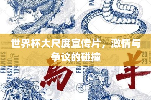 世界杯大尺度宣传片，激情与争议的碰撞丹东日丰电子有限公司