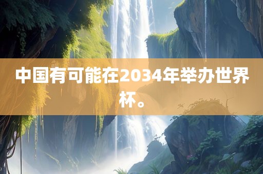 中国有可能在2034年举办世界杯。