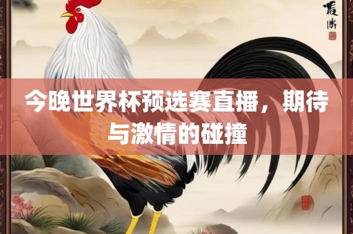 今晚世界杯预选赛直播，期待与激情的碰撞
