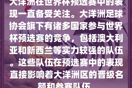 大洋洲在世界杯预选赛中的表现一直备受关注。大洋洲足球协会旗下有诸多国家参与世界杯预选赛的竞争，包括澳大利亚和新西兰等实力较强的队伍。这些队伍在预选赛中的表现直接影响着大洋洲区的晋级名额和参赛队伍。