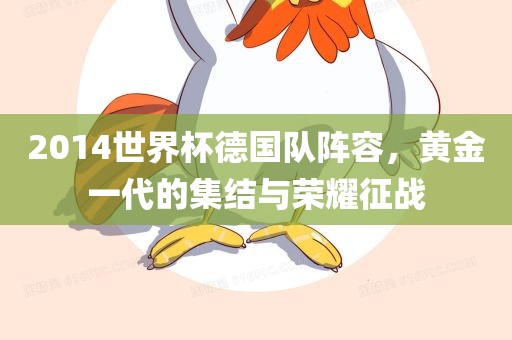 2014世界杯德国队阵容，黄金一代的集结与荣耀征战丹东日丰电子有限公司