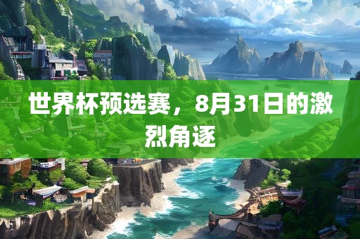世界杯预选赛，8月31日的激烈角逐