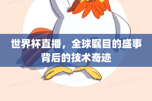 世界杯直播，全球瞩目的盛事背后的技术奇迹丹东日丰电子有限公司