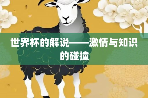 世界杯的解说——激情与知识的碰撞