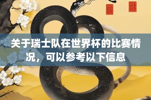 关于瑞士队在世界杯的比赛情况，可以参考以下信息丹东日丰电子有限公司
