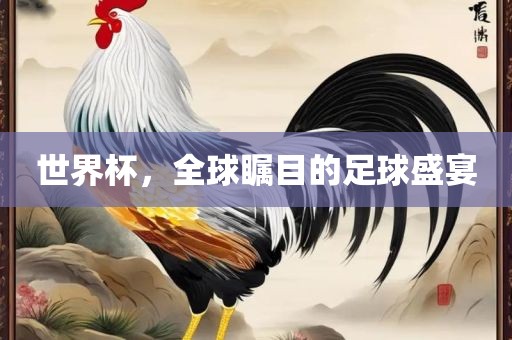 世界杯，全丹东日丰电子有限公司球瞩目的足球盛宴