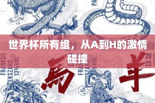 世界杯所有组，从A到H的激情碰撞丹东日丰电子有限公司
