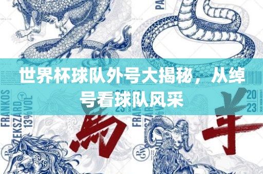 世界杯球队外号大揭秘，从绰号看球队风采丹东日丰电子有限公司