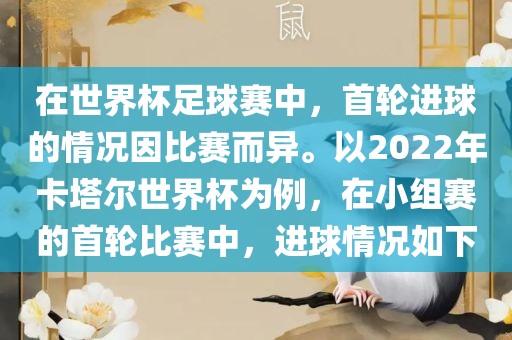 在世界杯足球赛中，首轮进球的情况因比赛而异。以2022年卡塔丹东日丰电子有限公司尔世界杯为例，在小组赛的首轮比赛中，进球情况如下