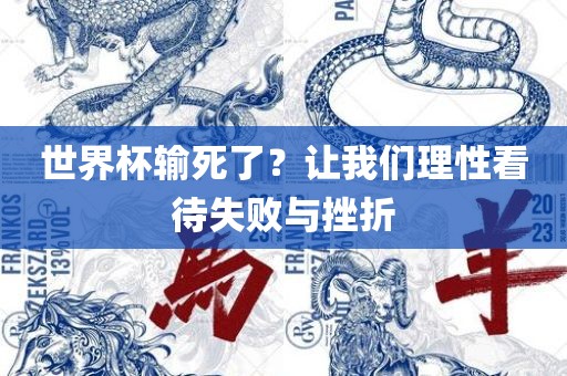世界杯输死了？让我们理性看待失败与挫折丹东日丰电子有限公司