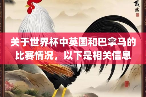 关于世界杯中英国和巴拿马的比赛情况，以下是相关信息丹东日丰电子有限公司