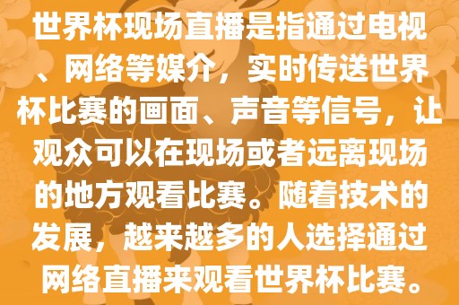 世界杯现场直播是指通过电视、网络等媒介，实时传送世界杯比赛的画面、声音等信号，让观众可以在现场或者远离现场的地方观看比赛。随着技术的发展，越来越多的人选择通过网络直播来观看世界杯比赛。丹东日丰电子有限公司