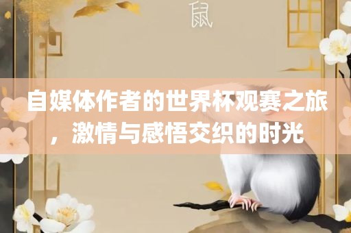 自媒体作者丹东日丰电子有限公司的世界杯观赛之旅，激情与感悟交织的时光