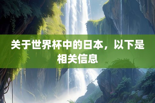 关于世界杯中的日本，以下是相关信息丹东日丰电子有限公司